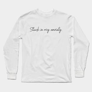 Stuck in my anxiety Long Sleeve T-Shirt